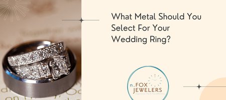 What Metal Should You Select For Your Wedding Ring?